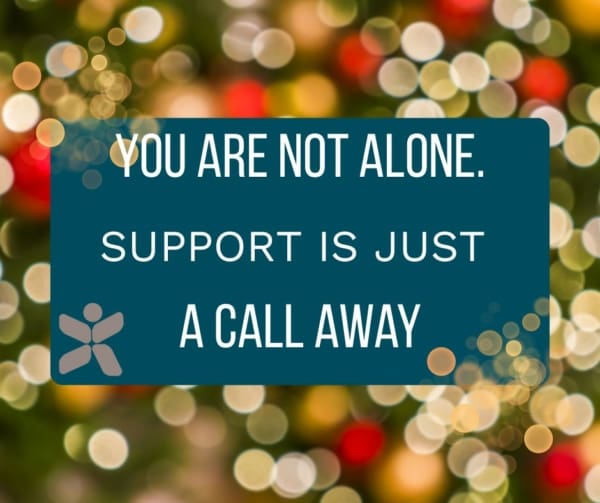 Hope for the holidays. You are not alone, support is just a call away.